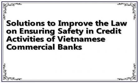 Solutions to Improve the Law on Ensuring Safety in Credit Activities of Vietnamese Commercial Banks