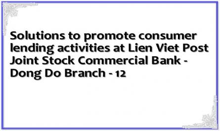 Solutions to promote consumer lending activities at Lien Viet Post Joint Stock Commercial Bank - Dong Do Branch - 12