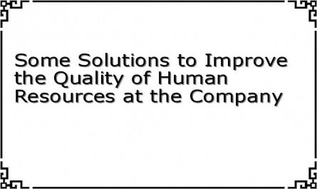 Some Solutions to Improve the Quality of Human Resources at the Company
