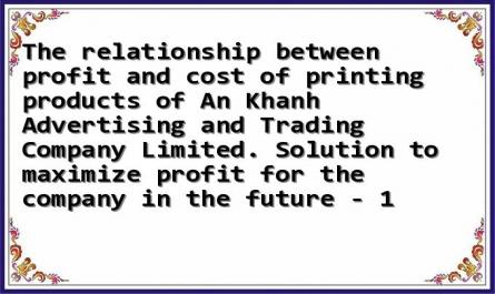 The relationship between profit and cost of printing products of An Khanh Advertising and Trading Company Limited. Solution to maximize profit for the company in the future - 1