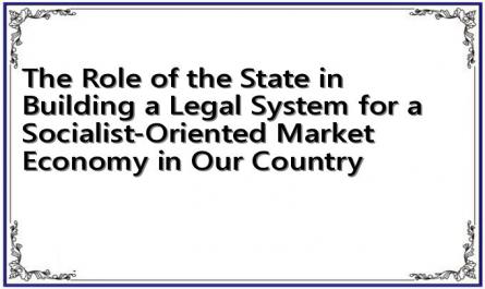 The Role of the State in Building a Legal System for a Socialist-Oriented Market Economy in Our Country