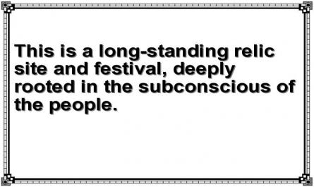 This is a long-standing relic site and festival, deeply rooted in the subconscious of the people.
