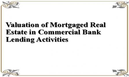 Valuation of Mortgaged Real Estate in Commercial Bank Lending Activities