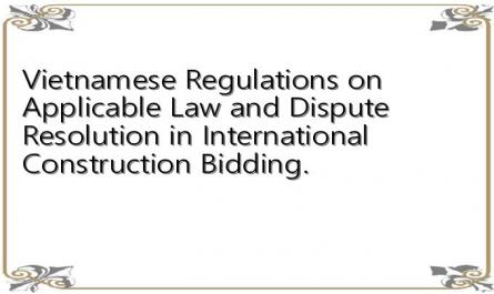 Vietnamese Regulations on Applicable Law and Dispute Resolution in International Construction Bidding.