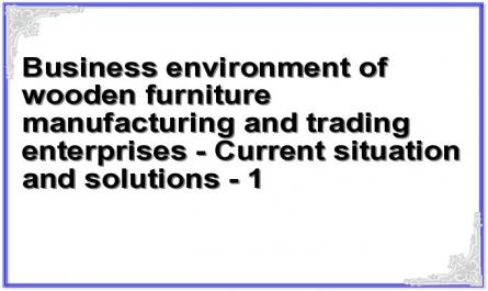Business environment of wooden furniture manufacturing and trading enterprises - Current situation and solutions - 1