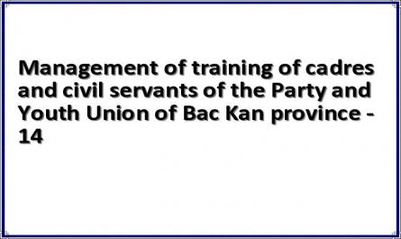 Management of training of cadres and civil servants of the Party and Youth Union of Bac Kan province - 14