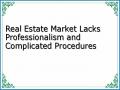 Real Estate Market Lacks Professionalism and Complicated Procedures