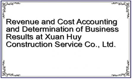 Revenue and Cost Accounting and Determination of Business Results at Xuan Huy Construction Service Co., Ltd.