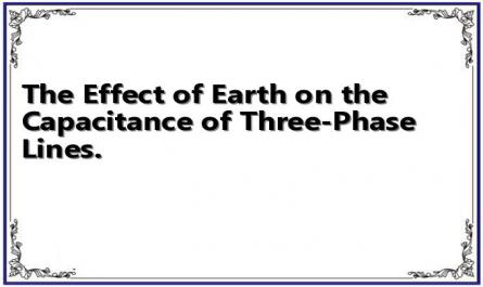 The Effect of Earth on the Capacitance of Three-Phase Lines.