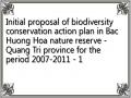 Initial proposal of biodiversity conservation action plan in Bac Huong Hoa nature reserve - Quang Tri province for the period 2007-2011 - 1