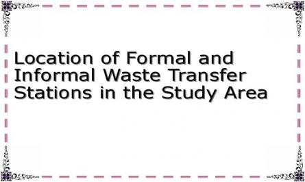 Location of Formal and Informal Waste Transfer Stations in the Study Area