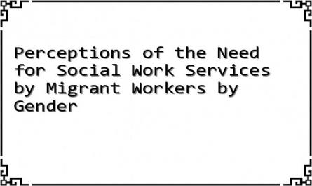 Perceptions of the Need for Social Work Services by Migrant Workers by Gender