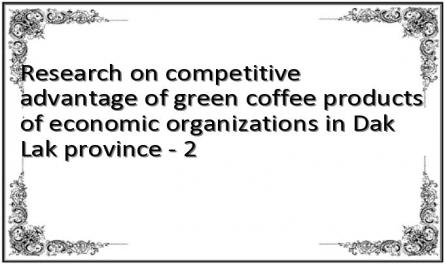 Research on competitive advantage of green coffee products of economic organizations in Dak Lak province - 2