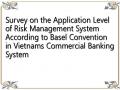 Survey on the Application Level of Risk Management System According to Basel Convention in Vietnams Commercial Banking System