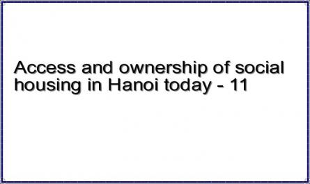Access and ownership of social housing in Hanoi today - 11