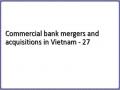 Commercial bank mergers and acquisitions in Vietnam - 27