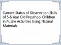 Current Status of Observation Skills of 5-6 Year Old Preschool Children in Puzzle Activities Using Natural Materials