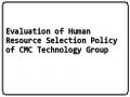 Evaluation of Human Resource Selection Policy of CMC Technology Group