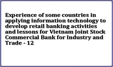 Experience of some countries in applying information technology to develop retail banking activities and lessons for Vietnam Joint Stock Commercial Bank for Industry and Trade - 12