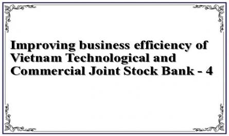 Improving business efficiency of Vietnam Technological and Commercial Joint Stock Bank - 4