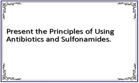 Present the Principles of Using Antibiotics and Sulfonamides.