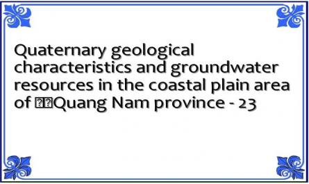 Quaternary geological characteristics and groundwater resources in the coastal plain area of ​​Quang Nam province - 23
