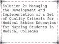 Solution 2: Managing the Development and Implementation of a Set of Quality Criteria for Medical Ethics Education for Nursing Students in Medical Colleges