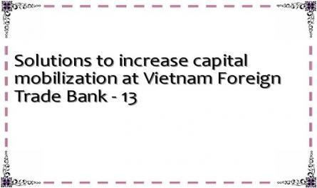Solutions to increase capital mobilization at Vietnam Foreign Trade Bank - 13