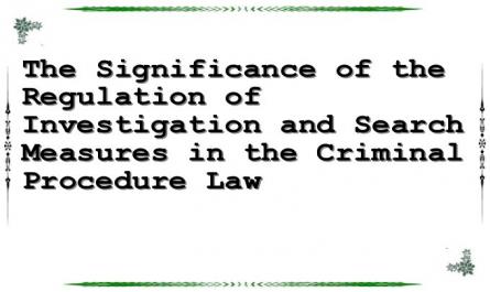 The Significance of the Regulation of Investigation and Search Measures in the Criminal Procedure Law