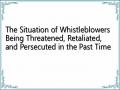 The Situation of Whistleblowers Being Threatened, Retaliated, and Persecuted in the Past Time