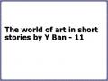 The world of art in short stories by Y Ban - 11