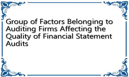 Group of Factors Belonging to Auditing Firms Affecting the Quality of Financial Statement Audits