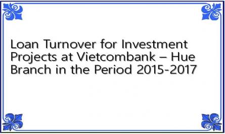 Loan Turnover for Investment Projects at Vietcombank – Hue Branch in the Period 2015-2017
