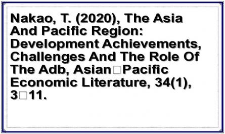Nakao, T. (2020), The Asia And Pacific Region: Development Achievements, Challenges And The Role Of The Adb, Asian‐Pacific Economic Literature, 34(1), 3‐11.