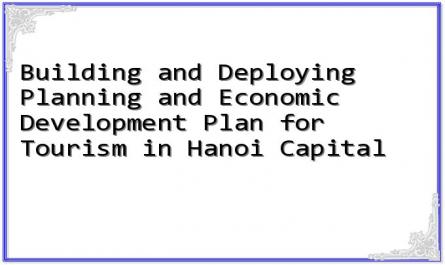 Building and Deploying Planning and Economic Development Plan for Tourism in Hanoi Capital