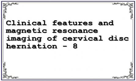 Clinical features and magnetic resonance imaging of cervical disc herniation - 8