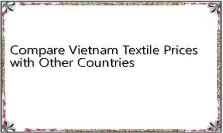 Compare Vietnam Textile Prices with Other Countries