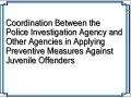 Coordination Between the Police Investigation Agency and Other Agencies in Applying Preventive Measures Against Juvenile Offenders