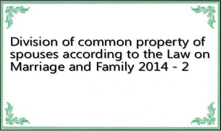 Division of common property of spouses according to the Law on Marriage and Family 2014 - 2