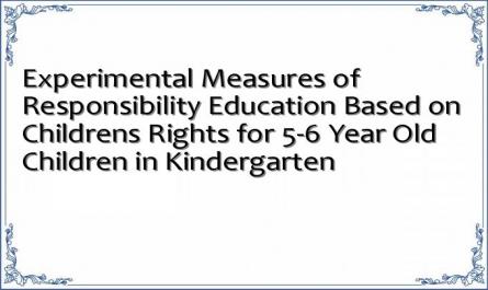 Experimental Measures of Responsibility Education Based on Childrens Rights for 5-6 Year Old Children in Kindergarten