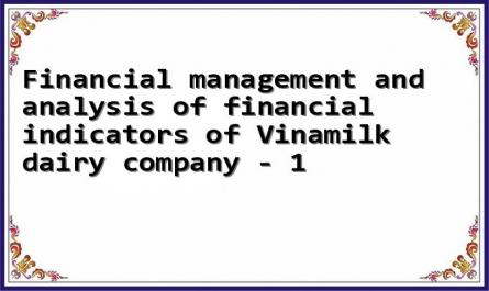 Financial management and analysis of financial indicators of Vinamilk dairy company - 1