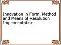 Innovation in Form, Method and Means of Resolution Implementation