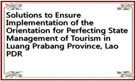 Solutions to Ensure Implementation of the Orientation for Perfecting State Management of Tourism in Luang Prabang Province, Lao PDR