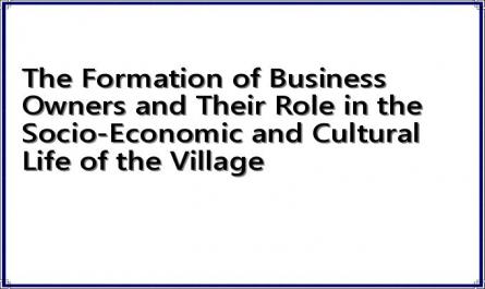 The Formation of Business Owners and Their Role in the Socio-Economic and Cultural Life of the Village