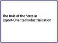 The Role of the State in Export-Oriented Industrialization