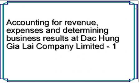 Accounting for revenue, expenses and determining business results at Dac Hung Gia Lai Company Limited - 1