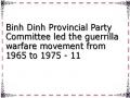 Binh Dinh Provincial Party Committee led the guerrilla warfare movement from 1965 to 1975 - 11