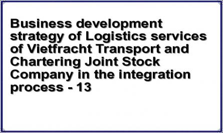 Business development strategy of Logistics services of Vietfracht Transport and Chartering Joint Stock Company in the integration process - 13