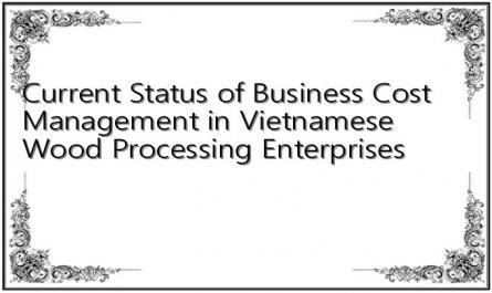 Current Status of Business Cost Management in Vietnamese Wood Processing Enterprises