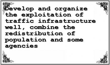 Develop and organize the exploitation of traffic infrastructure well, combine the redistribution of population and some agencies